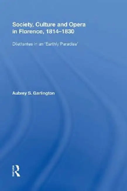 Society, Culture and Opera in Florence, 1814-1830 (English, Aubrey S. Garlington)