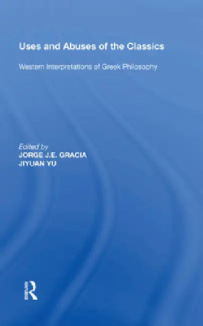 Uses And Abuses Of The Classics (English, Jorge J. E. Gracia | Jiyuan Yu)