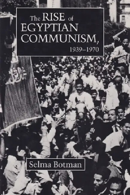 The Rise of Egyptian Communism, 1939-1970 (English, Selma Botman)