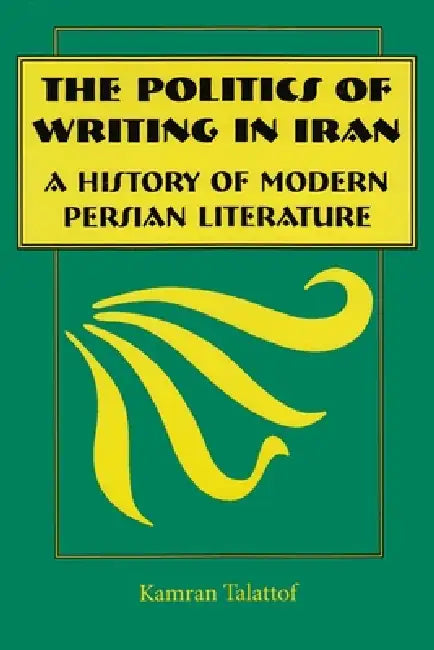 The Politics of Writing in Iran (English, Kamran Talattof)