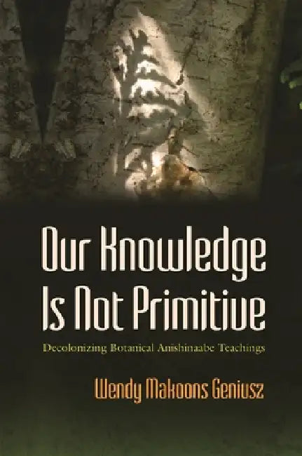 Our Knowledge Is Not Primitive (English, Wendy Makoons Geniusz)