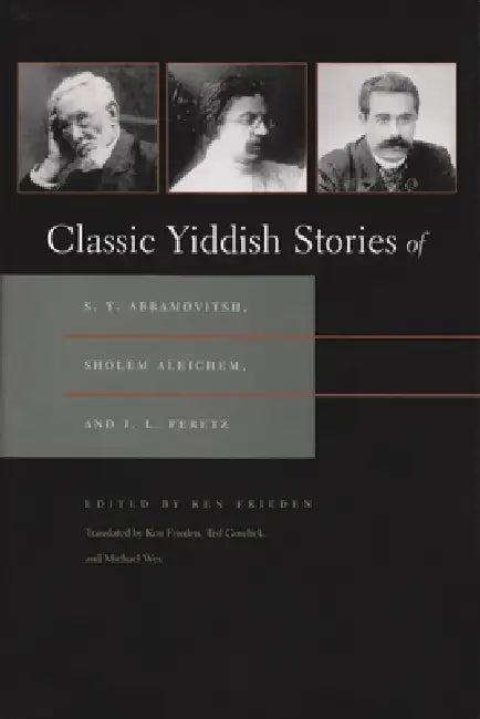 Classic Yiddish Stories of S. Y. Abramovitsh, Sholem Aleichem, and I. L. Peretz (English, Ken Frieden | Ken Frieden | Ted Gorelick)