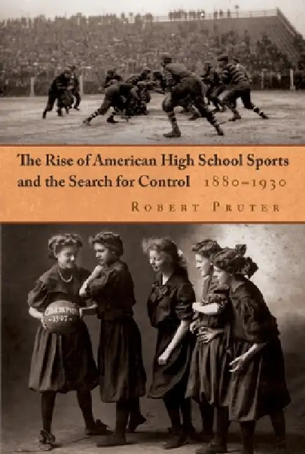 The Rise of American High School Sports and the Search for Control (English, Robert Pruter)