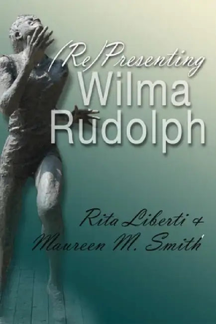 (Re)Presenting Wilma Rudolph (English, Rita Liberti | Maureen M. Smith)