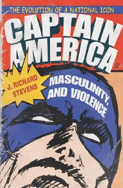Captain America, Masculinity, and Violence (English, J. Richard Stevens)