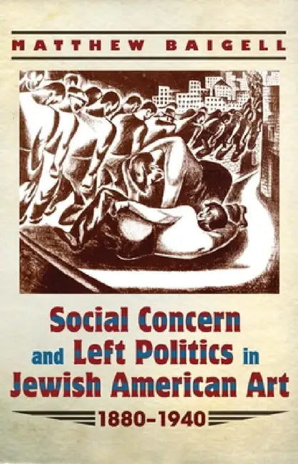 Social Concern and Left Politics in Jewish American Art (English, Matthew Baigell)