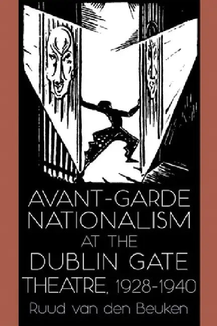 Avant-Garde Nationalism at the Dublin Gate Theatre, 1928-1940 (English, Ruud Van Den Beuken)