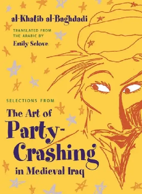 Selections from the Art of Party Crashing in Medieval Iraq (English, Al-Khatib Al-Baghdadi | Emily Selove)