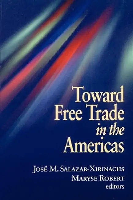 Toward Free Trade in the Americas (English, Jose Manuel Salazar-Xirinachs | Maryse Robert)