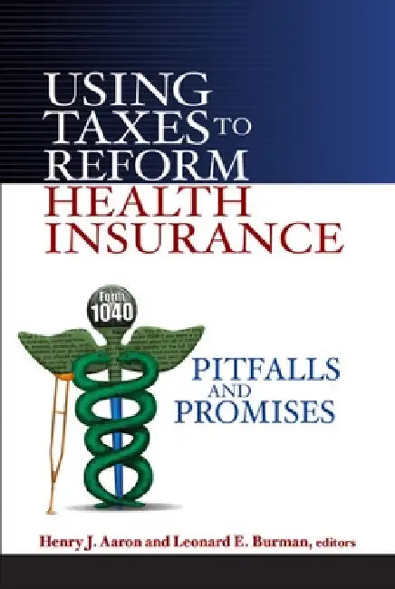 Using Taxes to Reform Health Insurance (English, Henry J. Aaron | Leonard E. Burman)