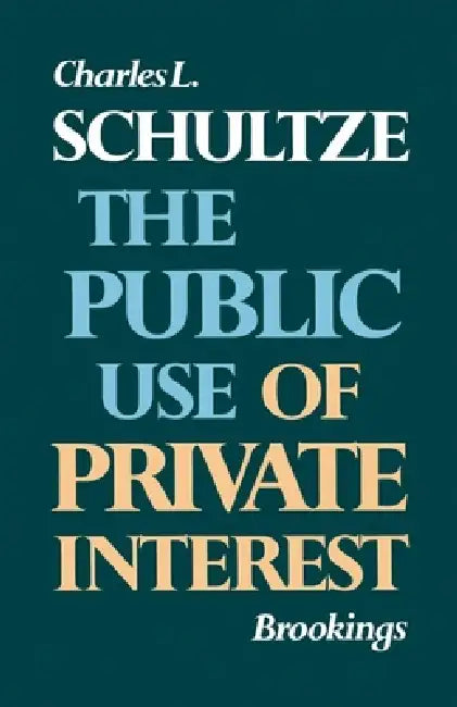 The Public Use of Private Interest (English, Charles L. Schultze)