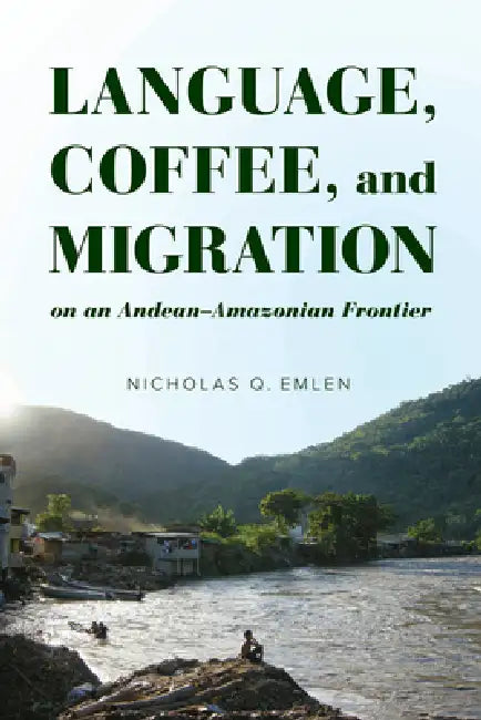 Language, Coffee, and Migration on an Andean-Amazonian Frontier (English, Nicholas Q. Emlen)