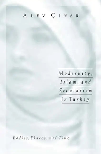 Modernity, Islam, and Secularism in Turkey (English, Alev Cinar)