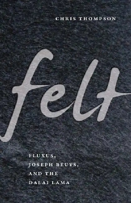 Felt: Fluxus, Joseph Beuys, and the Dalai Lama (English, Chris Thompson)