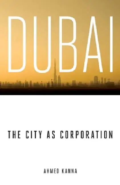 Dubai, the City as Corporation (English, Ahmed Kanna)