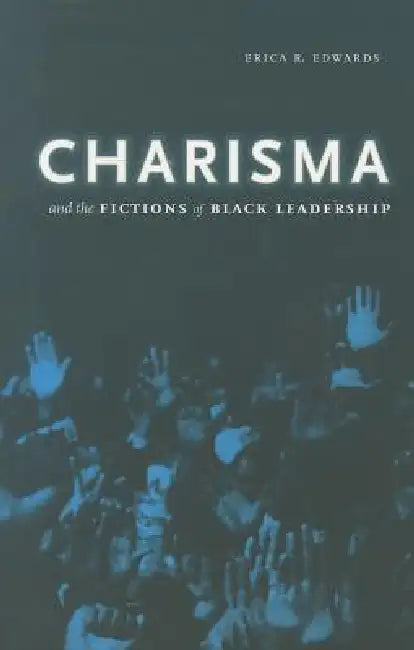 Charisma and the Fictions of Black Leadership (English, Erica R. Edwards)