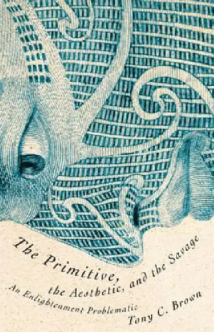 The Primitive, the Aesthetic, and the Savage (English, Tony C. Brown)