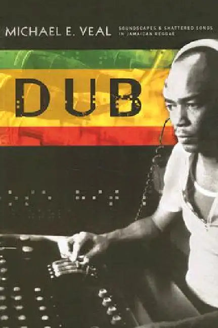 Dub: Soundscapes and Shattered Songs in Jamaican Reggae (English, Michael Veal | Michael E. Veal)