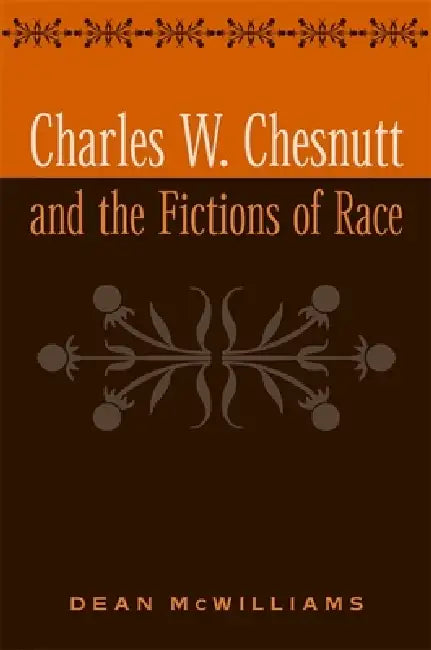 Charles W. Chesnutt and the Fictions of Race (English, Dean McWilliams)