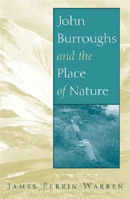 John Burroughs and the Place of Nature (English, James Perrin Warren)