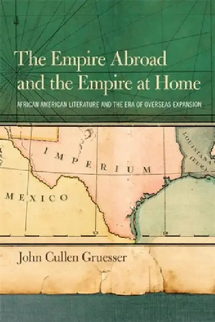 The Empire Abroad and the Empire at Home (English, John Cullen Gruesser)