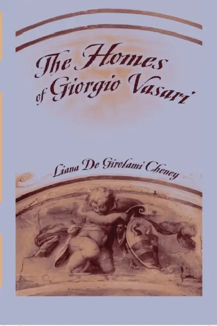 The Homes of Giorgio Vasari (English, Liana De Girolami Cheney)