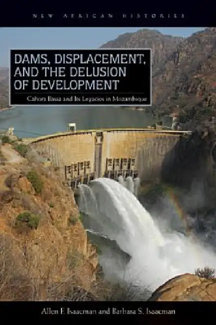 Dams, Displacement, and the Delusion of Development (English, Allen F. Isaacman)