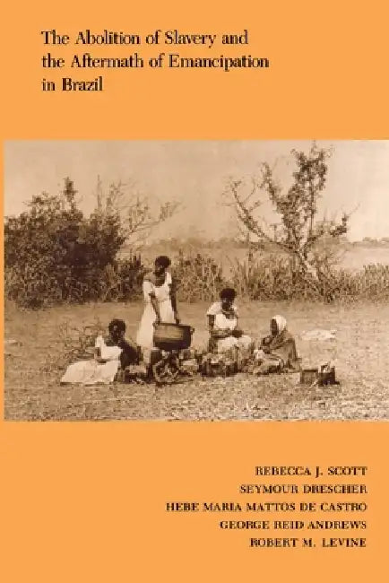 The Abolition of Slavery and the Aftermath of Emancipation in Brazil (English, Rebecca Scott)