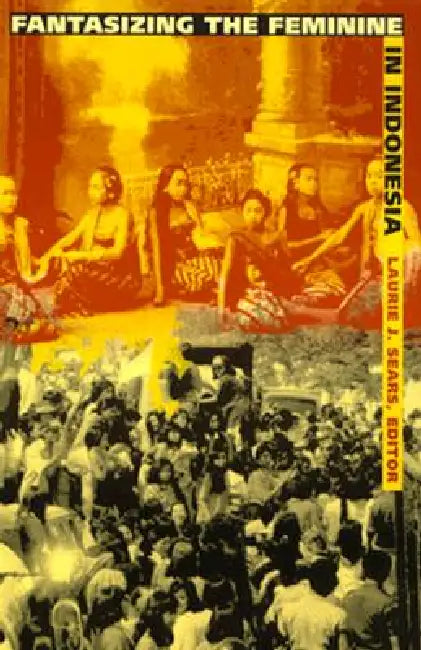 Fantasizing the Feminine in Indonesia (English, Laurie J. Sears)