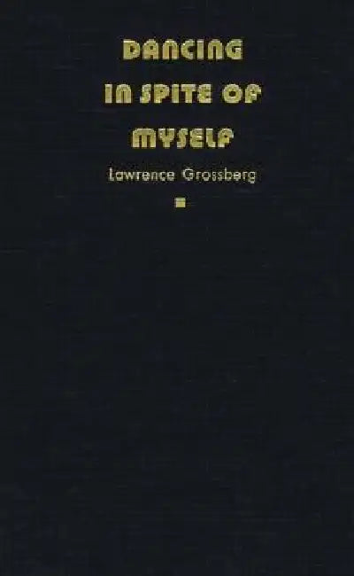 Dancing in Spite of Myself (English, Lawrence Grossberg)