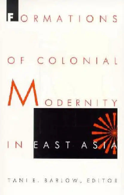 Formations of Colonial Modernity in East Asia (English, Tani Barlow)
