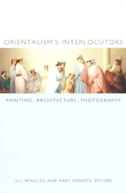 Orientalism's Interlocutors (English, Jill Beaulieu)