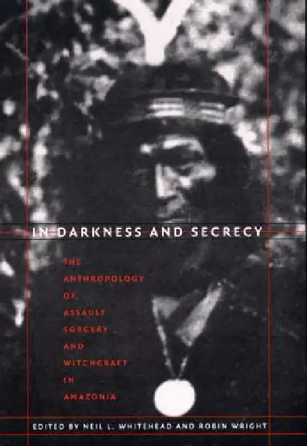 In Darkness and Secrecy (English, Neil L. Whitehead | Robin Wright)