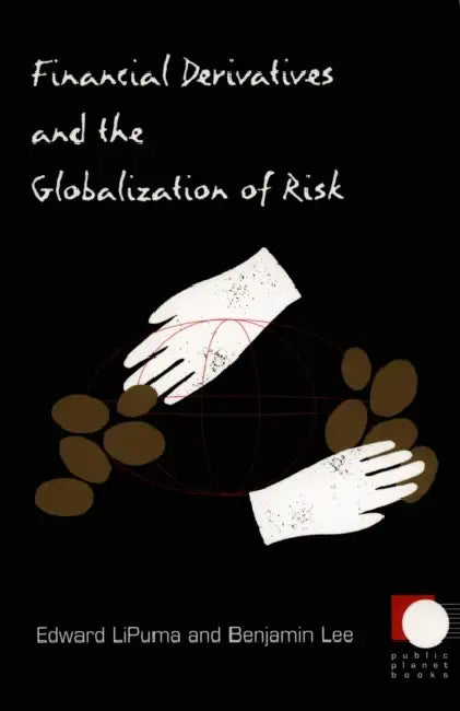 Financial Derivatives and the Globalization of Risk (English, Benjamin Lee)