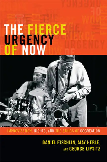 The Fierce Urgency of Now (English, Daniel Fischlin | Ajay Heble | George Lipsitz)