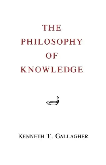 The Philosophy of Knowledge (English, Kenneth T. Gallagher)