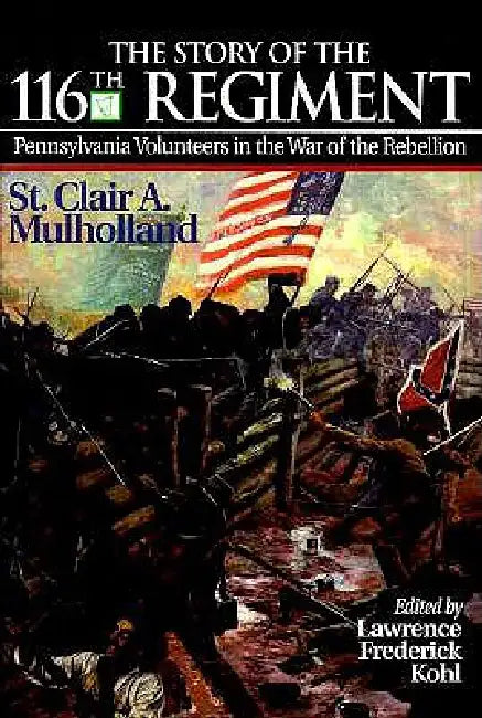 The Story of the 116th Regiment, Pennsylvania Volunteers in the War of the Rebellion (English, Lawrence Kohl)