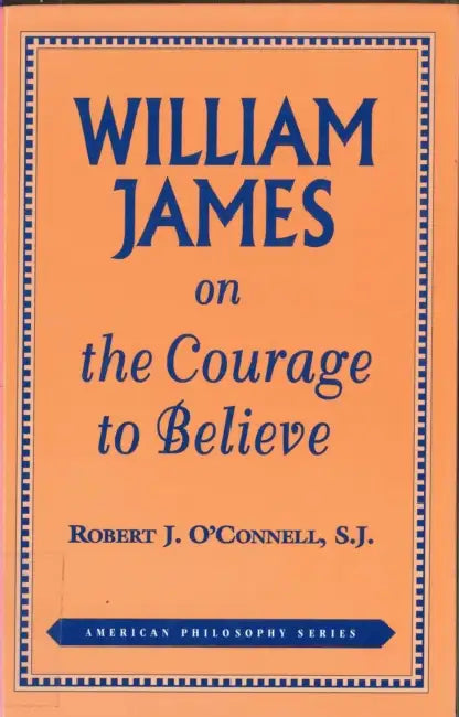 William James on the Courage to Believe (English, Robert J. O'Connell)