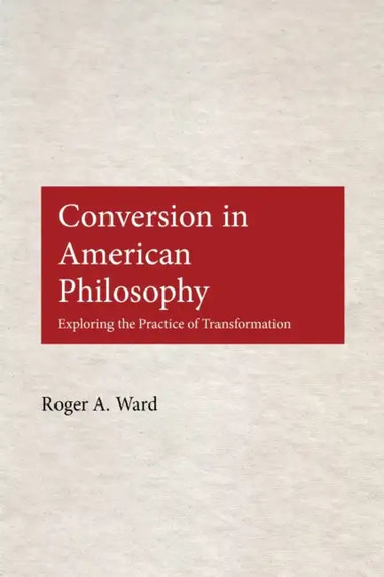 Conversion in American Philosophy (English, Roger A. Ward)