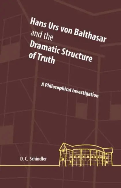 Hans Urs Von Balthasar and the Dramatic Structure of Truth (English, David C. Schindler)