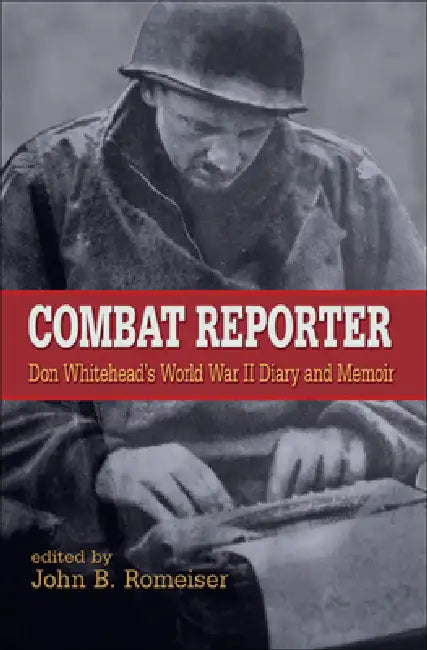 Combat Reporter (English, Don Whitehead | John B. Romeiser | Rick Atkinson)