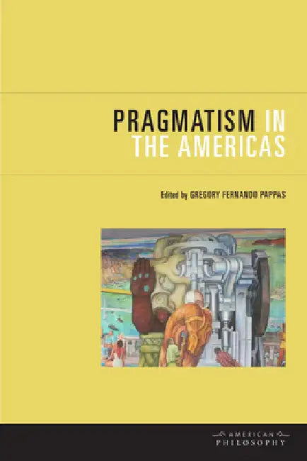Pragmatism in the Americas (English, Gregory Fernando Pappas)
