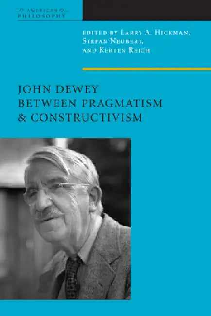 John Dewey Between Pragmatism and Constructivism (English, Larry A. Hickman | Stefan Neubert | Kersten Reich)