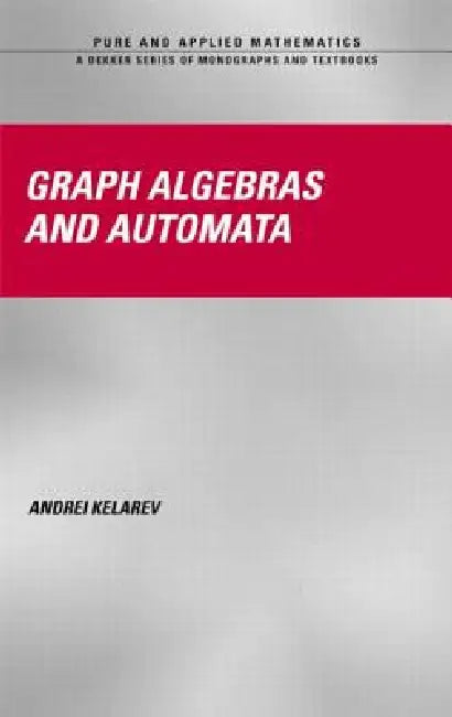 Graph Algebras and Automata (English, Andrei Kelarev)