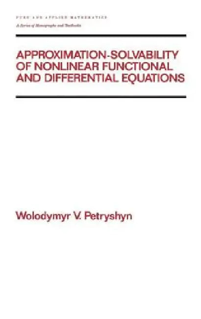 Approximation-Solvability of Nonlinear Functional and Differential Equations (English, Wolodymyr V. Petryshyn)