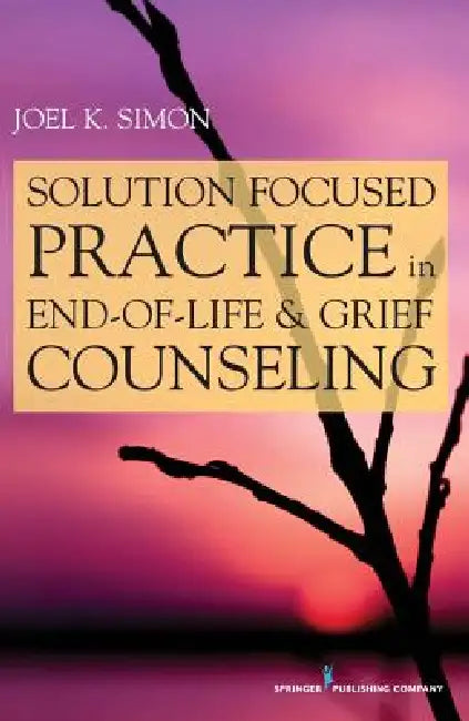 Solution Focused Practice in End-of-Life and Grief Counseling (English, Joel K. Msw Simon)
