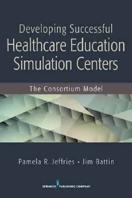 Developing Successful Health Care Education Simulation Centers (English, Pamela R. Dns Jeffries | Jim Bs Battin)