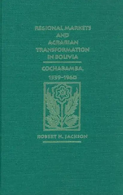 Regional Markets and Agrarian Transformation in Bolivia (English, Robert H. Jackson)