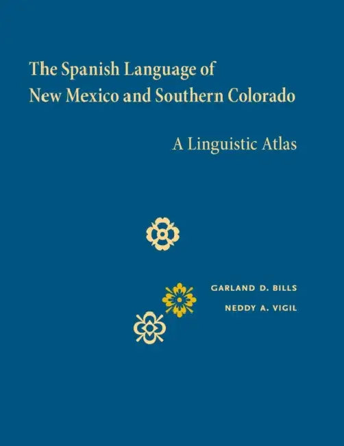 The Spanish Language of New Mexico and Southern Colorado (English, Garland D. Bills | Neddy A. Vigil)