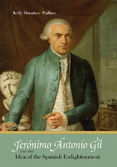 Jerónimo Antonio Gil and the Idea of the Spanish Enlightenment (English, Kelly Donahue-Wallace)